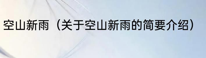 空山新雨（关于空山新雨的简要介绍）