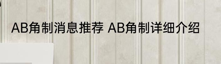 AB角制消息推荐 AB角制详细介绍
