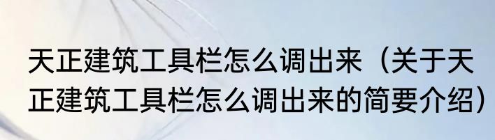 天正建筑工具栏怎么调出来（关于天正建筑工具栏怎么调出来的简要介绍）