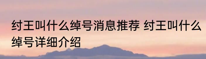 纣王叫什么绰号消息推荐 纣王叫什么绰号详细介绍