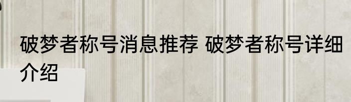 破梦者称号消息推荐 破梦者称号详细介绍