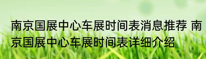 南京国展中心车展时间表消息推荐 南京国展中心车展时间表详细介绍