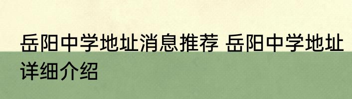 岳阳中学地址消息推荐 岳阳中学地址详细介绍