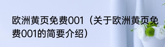 欧洲黄页免费001（关于欧洲黄页免费001的简要介绍）