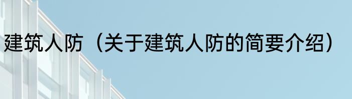 建筑人防（关于建筑人防的简要介绍）