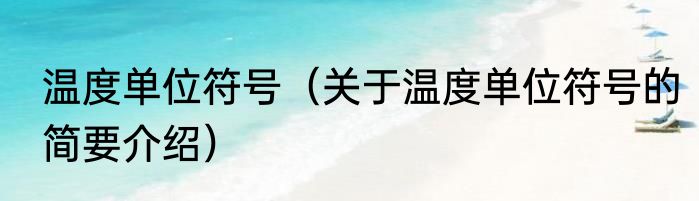 温度单位符号（关于温度单位符号的简要介绍）