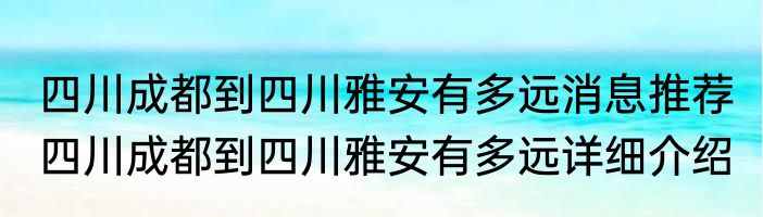 四川成都到四川雅安有多远消息推荐 四川成都到四川雅安有多远详细介绍