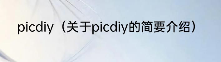 picdiy（关于picdiy的简要介绍）
