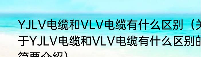 YJLV电缆和VLV电缆有什么区别（关于YJLV电缆和VLV电缆有什么区别的简要介绍）