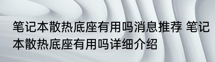笔记本散热底座有用吗消息推荐 笔记本散热底座有用吗详细介绍