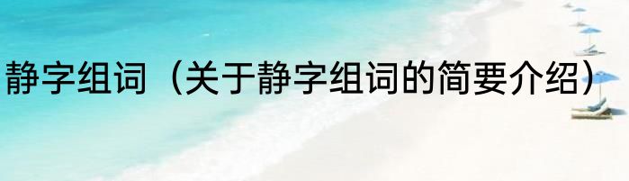 静字组词（关于静字组词的简要介绍）
