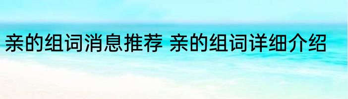 亲的组词消息推荐 亲的组词详细介绍