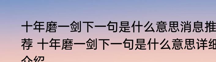 十年磨一剑下一句是什么意思消息推荐 十年磨一剑下一句是什么意思详细介绍