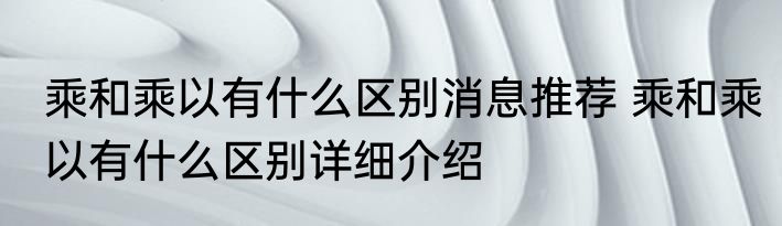 乘和乘以有什么区别消息推荐 乘和乘以有什么区别详细介绍