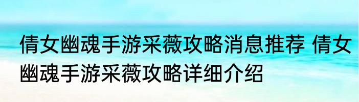 倩女幽魂手游采薇攻略消息推荐 倩女幽魂手游采薇攻略详细介绍