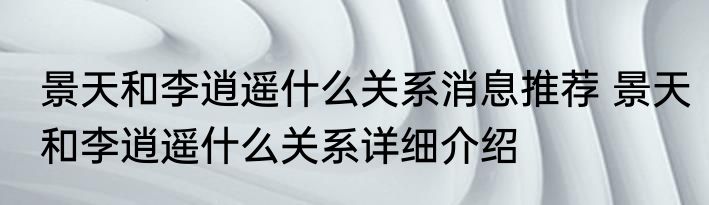 景天和李逍遥什么关系消息推荐 景天和李逍遥什么关系详细介绍