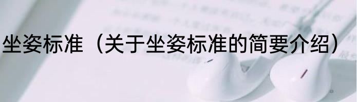 坐姿标准（关于坐姿标准的简要介绍）