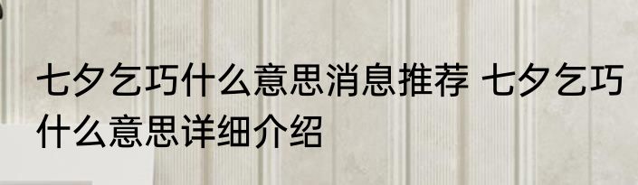 七夕乞巧什么意思消息推荐 七夕乞巧什么意思详细介绍