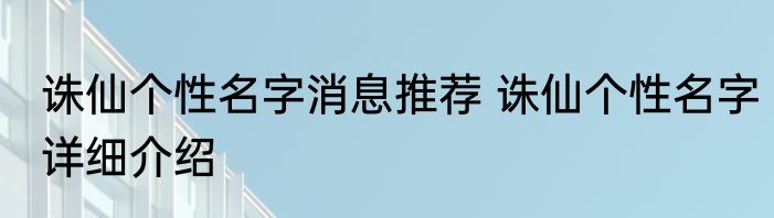 诛仙个性名字消息推荐 诛仙个性名字详细介绍