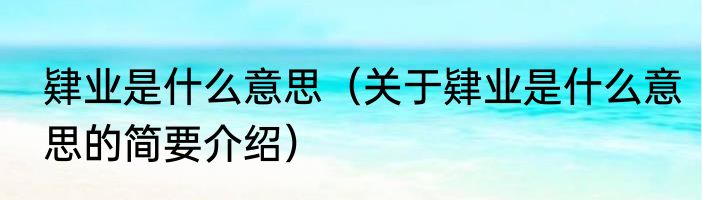 肄业是什么意思（关于肄业是什么意思的简要介绍）