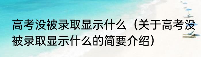 高考没被录取显示什么（关于高考没被录取显示什么的简要介绍）