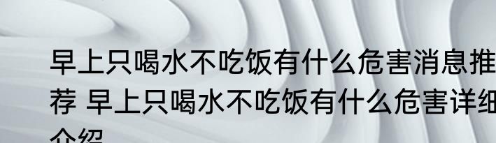早上只喝水不吃饭有什么危害消息推荐 早上只喝水不吃饭有什么危害详细介绍
