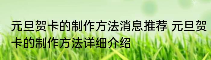 元旦贺卡的制作方法消息推荐 元旦贺卡的制作方法详细介绍