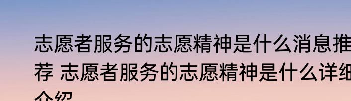 志愿者服务的志愿精神是什么消息推荐 志愿者服务的志愿精神是什么详细介绍