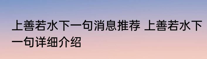 上善若水下一句消息推荐 上善若水下一句详细介绍