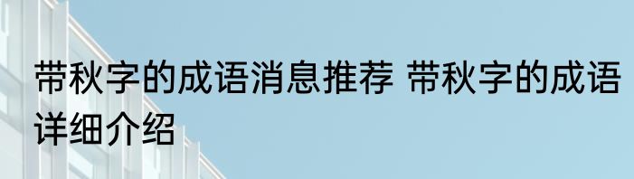带秋字的成语消息推荐 带秋字的成语详细介绍