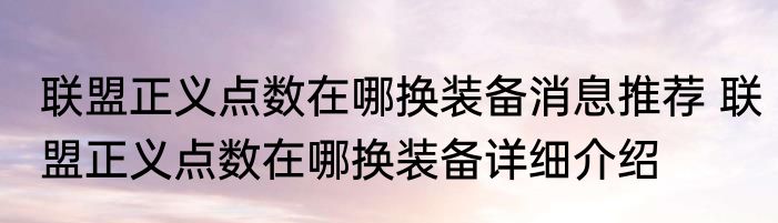 联盟正义点数在哪换装备消息推荐 联盟正义点数在哪换装备详细介绍
