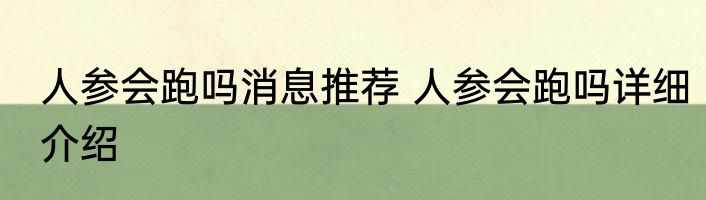 人参会跑吗消息推荐 人参会跑吗详细介绍