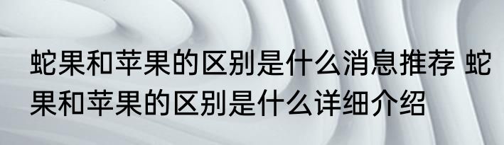 蛇果和苹果的区别是什么消息推荐 蛇果和苹果的区别是什么详细介绍