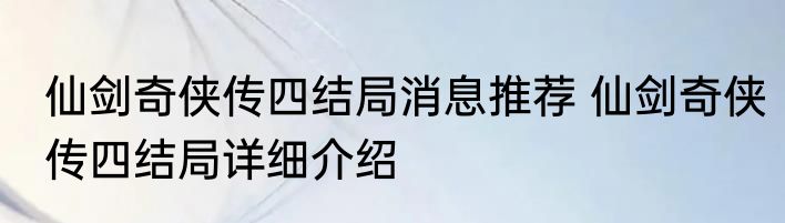 仙剑奇侠传四结局消息推荐 仙剑奇侠传四结局详细介绍