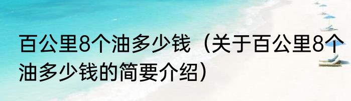 百公里8个油多少钱（关于百公里8个油多少钱的简要介绍）