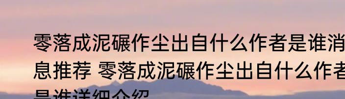 零落成泥碾作尘出自什么作者是谁消息推荐 零落成泥碾作尘出自什么作者是谁详细介绍