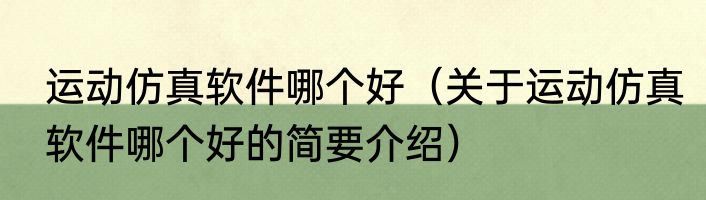 运动仿真软件哪个好（关于运动仿真软件哪个好的简要介绍）