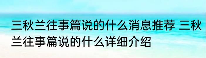 三秋兰往事篇说的什么消息推荐 三秋兰往事篇说的什么详细介绍