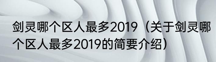 剑灵哪个区人最多2019（关于剑灵哪个区人最多2019的简要介绍）