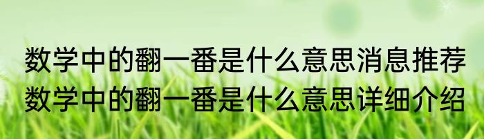 数学中的翻一番是什么意思消息推荐 数学中的翻一番是什么意思详细介绍