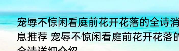 宠辱不惊闲看庭前花开花落的全诗消息推荐 宠辱不惊闲看庭前花开花落的全诗详细介绍