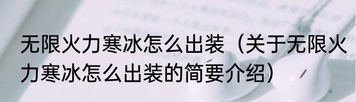 无限火力寒冰怎么出装（关于无限火力寒冰怎么出装的简要介绍）