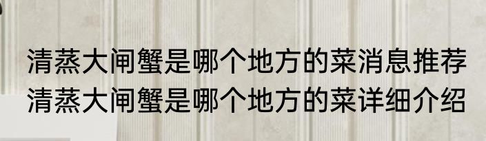 清蒸大闸蟹是哪个地方的菜消息推荐 清蒸大闸蟹是哪个地方的菜详细介绍