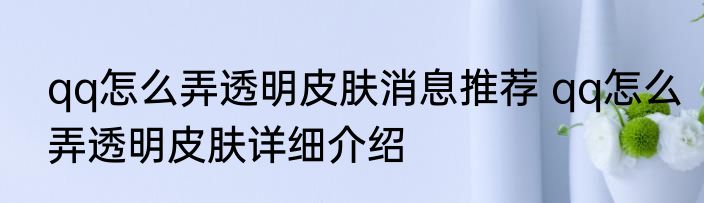 qq怎么弄透明皮肤消息推荐 qq怎么弄透明皮肤详细介绍