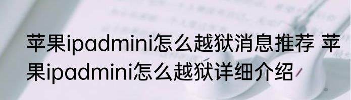 苹果ipadmini怎么越狱消息推荐 苹果ipadmini怎么越狱详细介绍