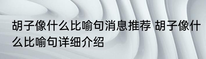 胡子像什么比喻句消息推荐 胡子像什么比喻句详细介绍