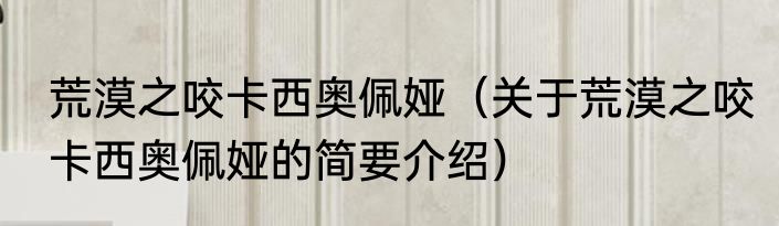 荒漠之咬卡西奥佩娅（关于荒漠之咬卡西奥佩娅的简要介绍）