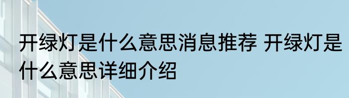 开绿灯是什么意思消息推荐 开绿灯是什么意思详细介绍