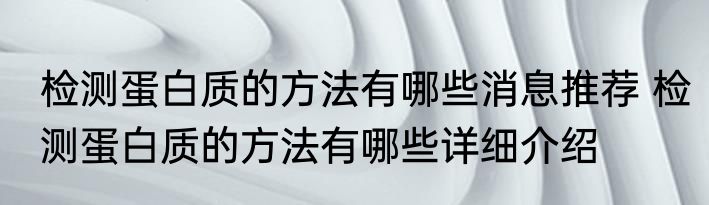 检测蛋白质的方法有哪些消息推荐 检测蛋白质的方法有哪些详细介绍