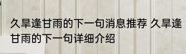 久旱逢甘雨的下一句消息推荐 久旱逢甘雨的下一句详细介绍